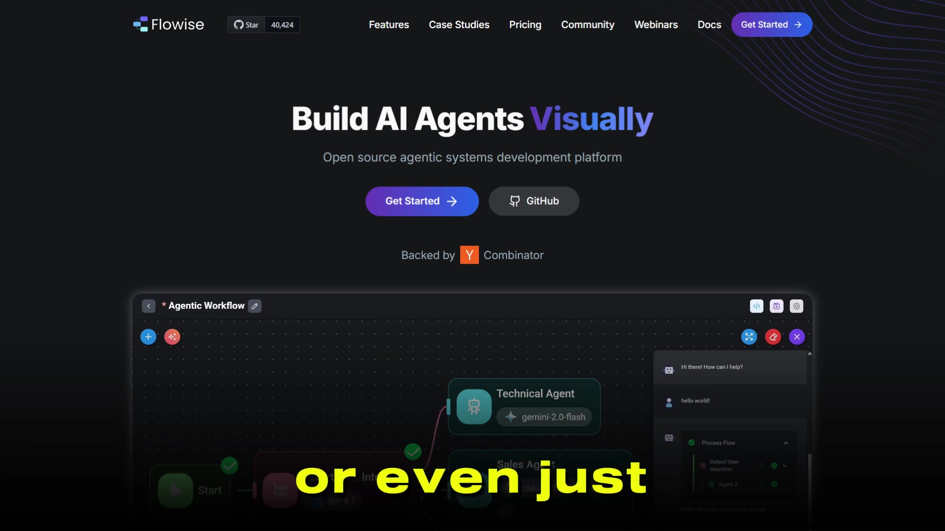 The image displays a dark-themed user interface for 'Flowise', an open-source platform for building AI agents visually. The top section features a navigation bar with options like 'Features', 'Case Studies', 'Pricing', 'Community', 'Webinars', 'Docs', and a 'Get Started' button. Below this, a large heading reads 'Build AI Agents Visually' with a subheading 'Open source agentic systems development platform'. Two prominent buttons, 'Get Started' and 'GitHub', are centered. The bottom part of the screen shows a visual workflow builder with interconnected nodes, representing an 'Agentic Workflow'. One node is labeled 'Technical Agent' with 'gemini-2.0-flash' below it. On the right, a chat interface is visible with messages like 'Hi there! How can I help?' and 'hello world!'. A yellow text overlay at the bottom reads "or even just".