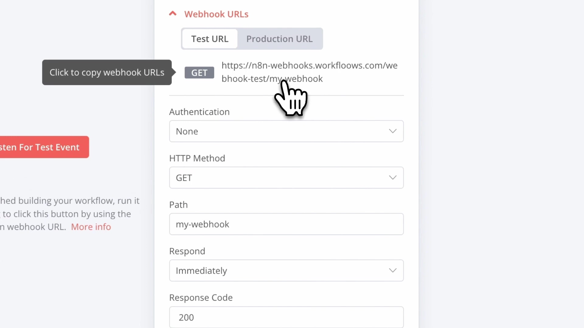 The image displays a section of the n8n workflow interface, specifically focusing on the 'Webhook URLs' configuration. A dialog box is open, showing options for 'Test URL' and 'Production URL'. The 'Test URL' tab is selected, displaying a GET request URL: 'https://n8n-webhooks.workfloows.com/webhook-test/my-webhook'. Below this, there are fields for 'Authentication' (set to 'None'), 'HTTP Method' (set to 'GET'), 'Path' (set to 'my-webhook'), 'Respond' (set to 'Immediately'), and 'Response Code' (set to '200'). A cursor icon is hovering over the URL, indicating a click action. To the left, a grey button with text 'Click to copy webhook URLs' is visible, partially obscured by the cursor. Below, a red button says 'Listen For Test Event'. The background shows a partially visible text about building a workflow.