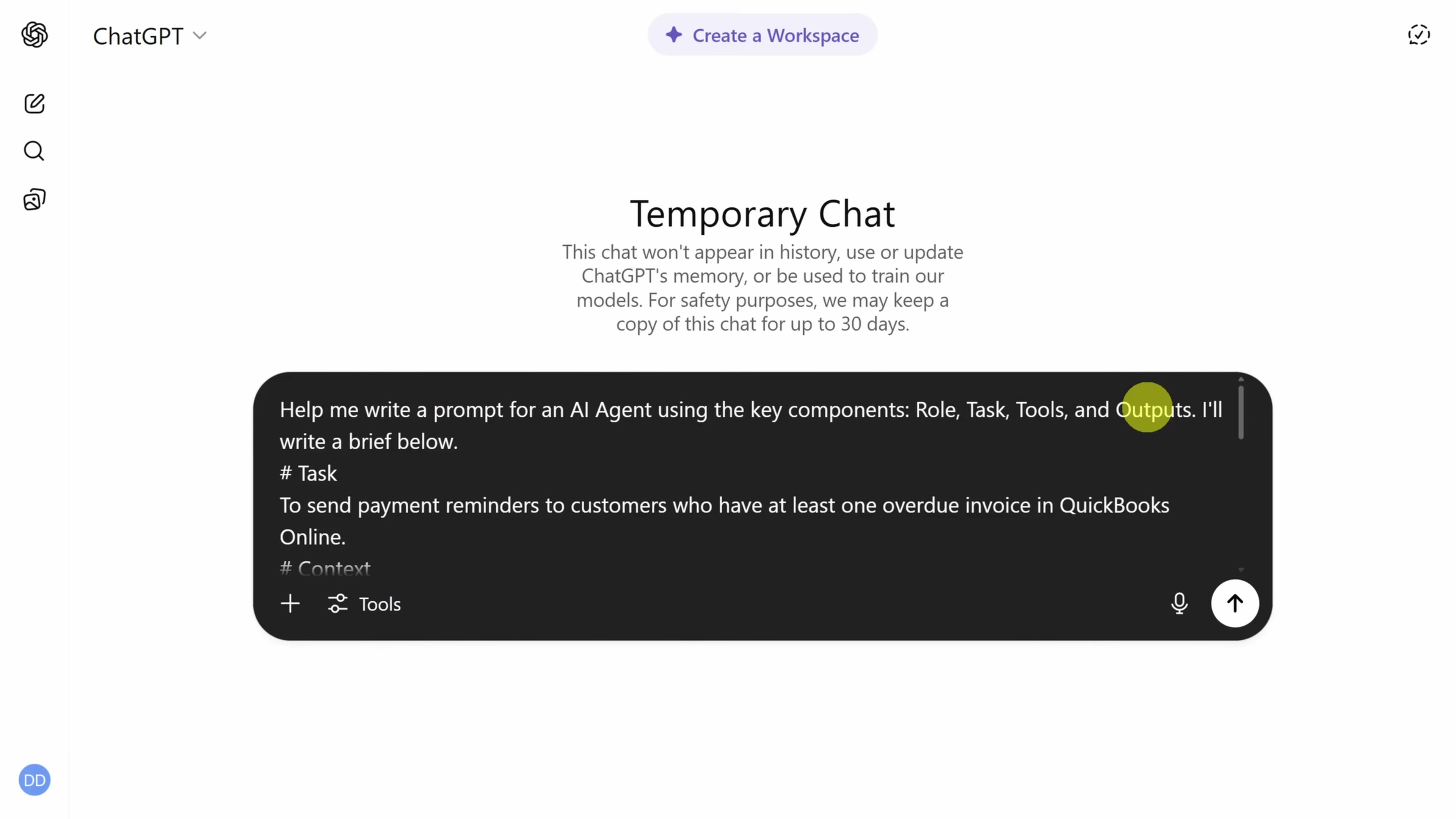 The image displays the ChatGPT interface, showing a prompt being composed in the chat input area. The main part of the screen is dominated by a large white background with the text 'Temporary Chat' and a description about chat history and model training. The chat input field is a large dark grey rectangle at the bottom, containing a detailed prompt. The prompt starts with 'Help me write a prompt for an AI Agent using the key components: Role, Task, Tools, and Outputs. I'll write a brief below.' followed by sections for '# Task', '# Context', and '# Tools'. The '# Task' section specifies 'To send payment reminders to customers who have at least one overdue invoice in QuickBooks Online.' The top left corner shows 'ChatGPT' with a dropdown arrow, and the top right has a 'Create a Workspace' button and other icons.