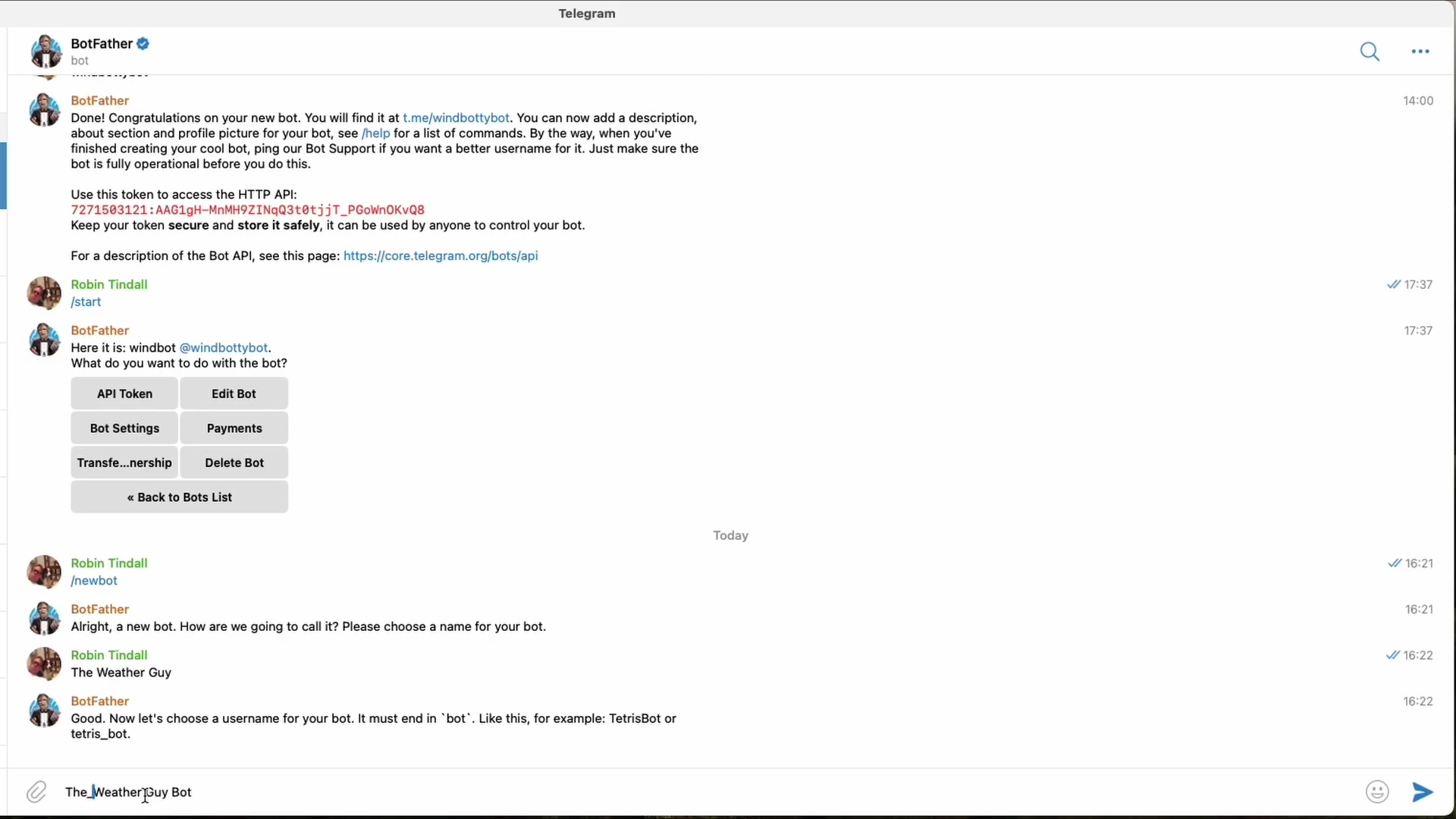 The image displays a Telegram chat window with 'BotFather' at the top. The conversation shows the successful creation of a bot, including the API token. Further down, the user 'Robin Tindall' initiates a new bot creation with '/newbot', and BotFather asks for a name. Robin suggests 'The Weather Guy', and BotFather then prompts for a username ending in 'bot'. The input field at the bottom shows 'The_WeatherGuy Bot' being typed.