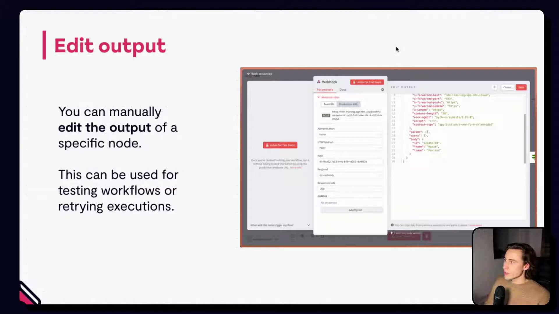 The image displays a slide from a presentation with the title "Edit output" on the left side, accompanied by explanatory text. On the right, there's a screenshot of a software interface, likely n8n, showing a 'Webhook' node's configuration panel and an 'EDIT OUTPUT' section. The configuration panel includes fields for 'URL', 'HTTP Method', 'Path', and 'Response Code', among others. The 'EDIT OUTPUT' section shows a JSON structure with various keys and values, indicating data manipulation. A person is visible in the bottom right corner, looking at the screen. The overall color scheme is dark with white and pink text highlights.